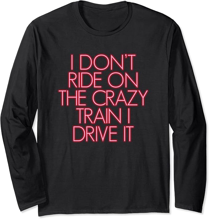I Don't Ride On The Crazy Train I Drive It Funny Train Lover Long
